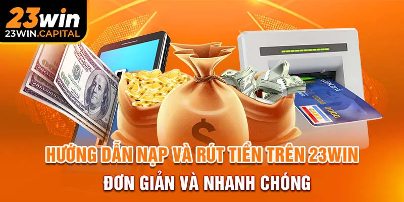 Hướng dẫn nạp và rút tiền trên 23WIN, đơn giản và nhanh chóng