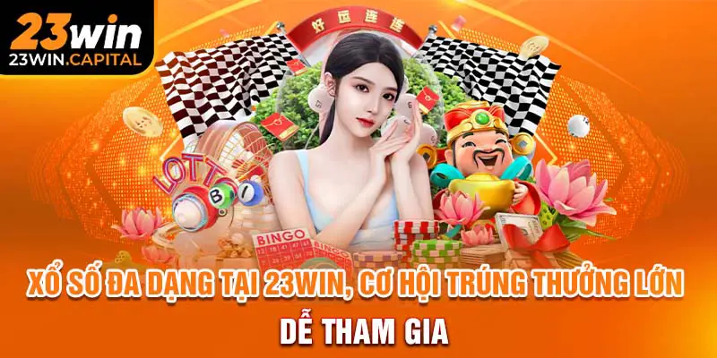 Xổ số đa dạng tại 23WIN, cơ hội trúng thưởng lớn, dễ tham gia