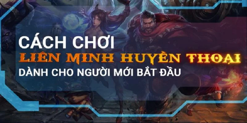 Cập nhật cách chơi Liên Minh Huyền Thoại cực chuẩn